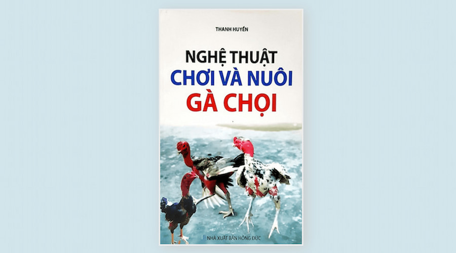 Nghệ thuật chơi và nuôi gà chọi là sách hay về gà đá nên tham khảo